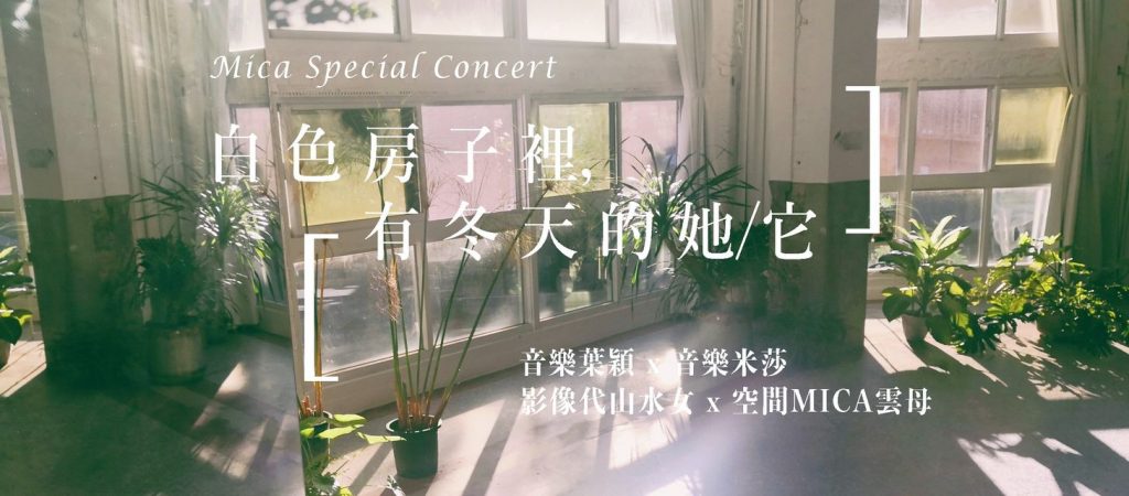 Mica Special Concert - 白色房子裡，有冬天的她/它