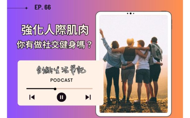 創齡生活筆記Podcast｜強化人際肌肉，你有做社交健身嗎？