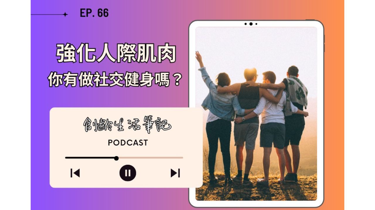 創齡生活筆記Podcast｜強化人際肌肉，你有做社交健身嗎？