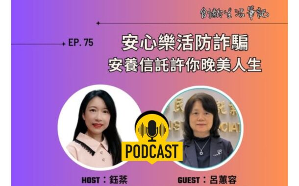 創齡生活筆記Podcast｜安心樂活防詐騙，「安養信託」許你晚美人生 ft. 信託公會秘書長呂蕙容