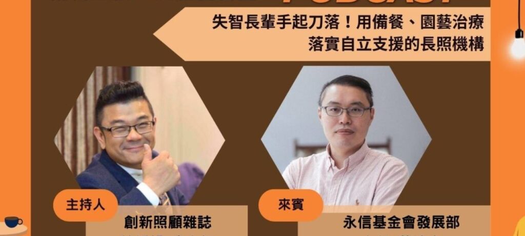 照顧會客室Podcast EP.6｜失智長輩手起刀落！用備餐、園藝治療 落實自立支援的長照機構 ft.永信基金會發展部主任葉建鑫