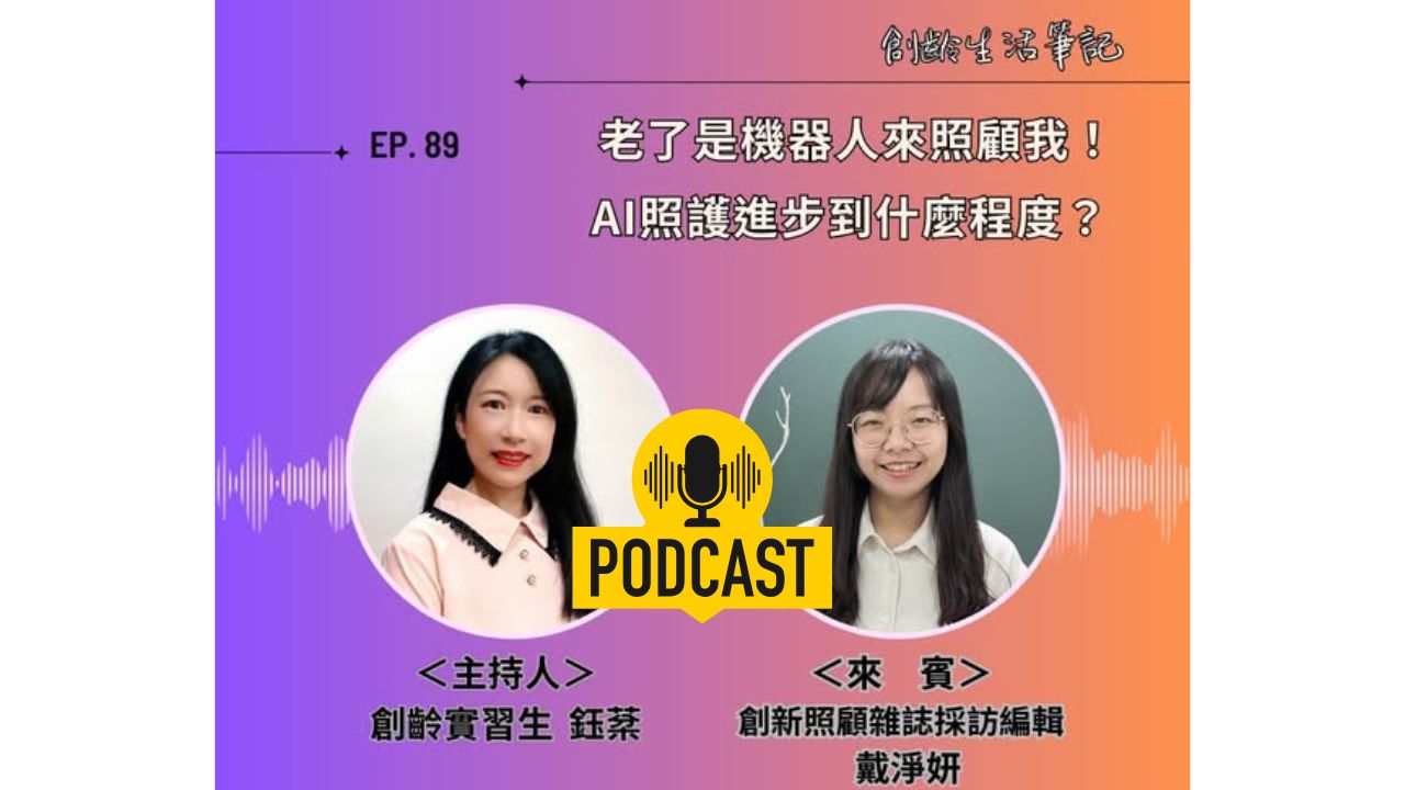 創齡生活筆記Podcast｜老了是機器人來照顧我！AI照顧進化到什麼程度？ ft. 創新照顧雜誌採訪編輯戴淨妍